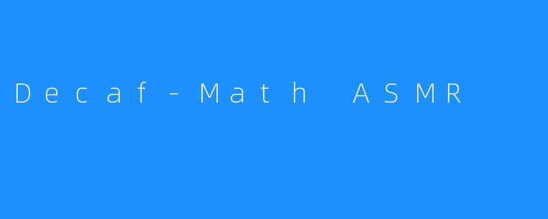 探索“Decaf-Math ASMR”：数学与放松的完美结合
